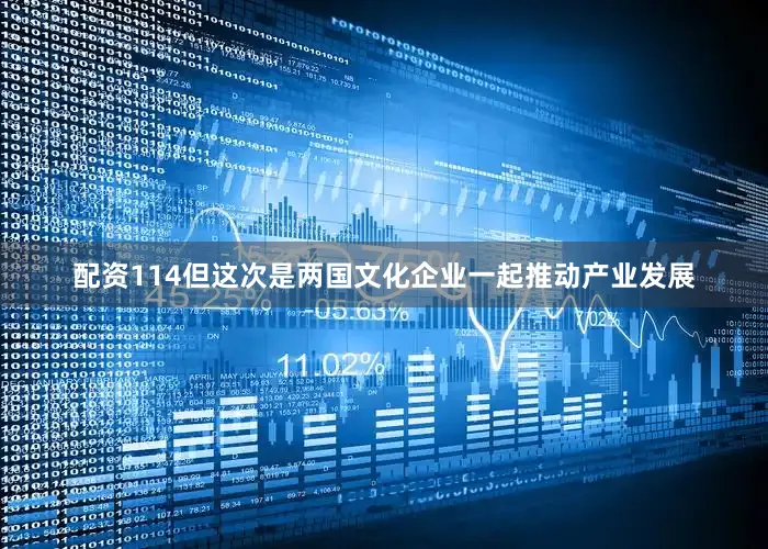 配资114但这次是两国文化企业一起推动产业发展